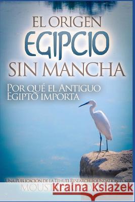 El Origen Egipcio Sin Mancha - Por qué el Antiguo Egipto importa Moustafa Gadalla 9781521584477 Independently Published - książka