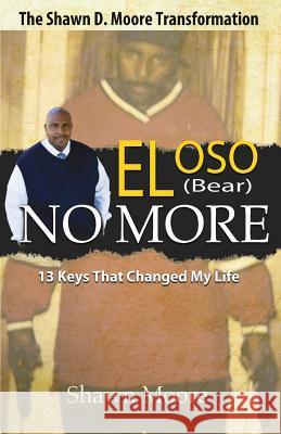 El Oso No More: The Shawn D. Moore Transformation: 13 Keys that Changed My Life Moore, Shawn D. 9780999799901 Purpose Publiching LLC - książka