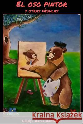 El oso pintor y otras fabulas Montolio, Gladys 9781724593382 Createspace Independent Publishing Platform - książka