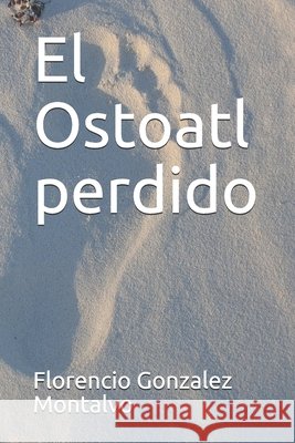 El Ostoatl perdido Florencio Rafael Gonzalez Montalvo 9798586009715 Independently Published - książka