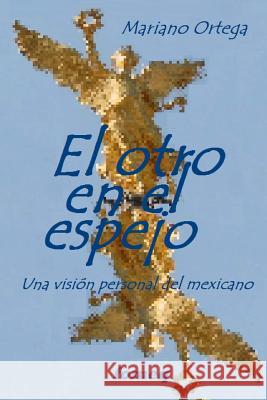 El otro en el espejo: Una visi?n personal del mexicano Mariano Ortega 9781522979890 Createspace Independent Publishing Platform - książka