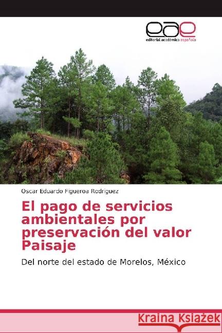 El pago de servicios ambientales por preservación del valor Paisaje : Del norte del estado de Morelos, México Figueroa Rodriguez, Oscar Eduardo 9783659656521 Editorial Académica Española - książka
