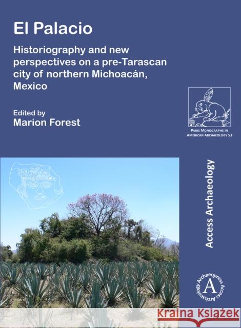 El Palacio: Historiography and New Perspectives on a Pre-Tarascan City of Northern Michoacan, Mexico Forest, Marion 9781789697964 Archaeopress Access Archaeology - książka