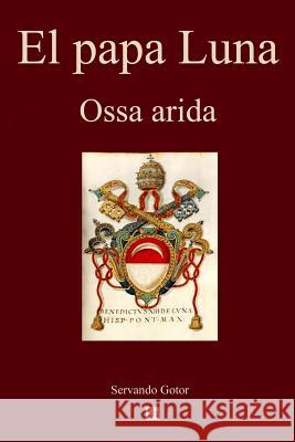 El papa Luna: Ossa arida Gotor, Servando 9781499359022 Createspace - książka