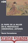 El papel de la mujer en el protocolo ceremonial japonés Torronteras, Rocío 9798763725759 Independently Published
