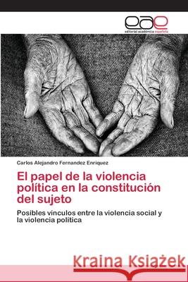 El papel de la violencia política en la constitución del sujeto Fernandez Enriquez, Carlos Alejandro 9786202150910 Editorial Académica Española - książka