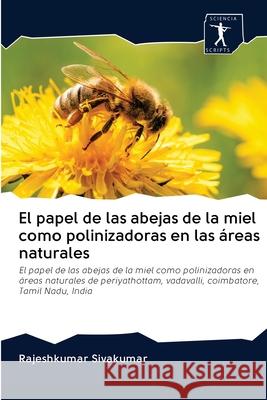 El papel de las abejas de la miel como polinizadoras en las áreas naturales Sivakumar, Rajeshkumar 9786200961020 Sciencia Scripts - książka