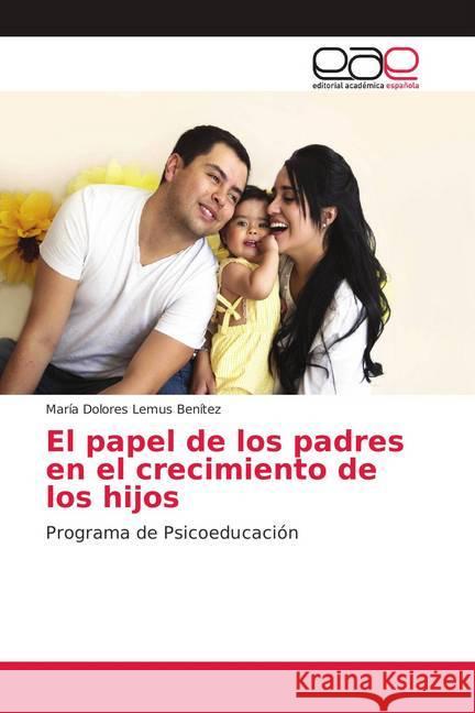 El papel de los padres en el crecimiento de los hijos : Programa de Psicoeducación Lemus Benítez, María Dolores 9786139402601 Editorial Académica Española - książka