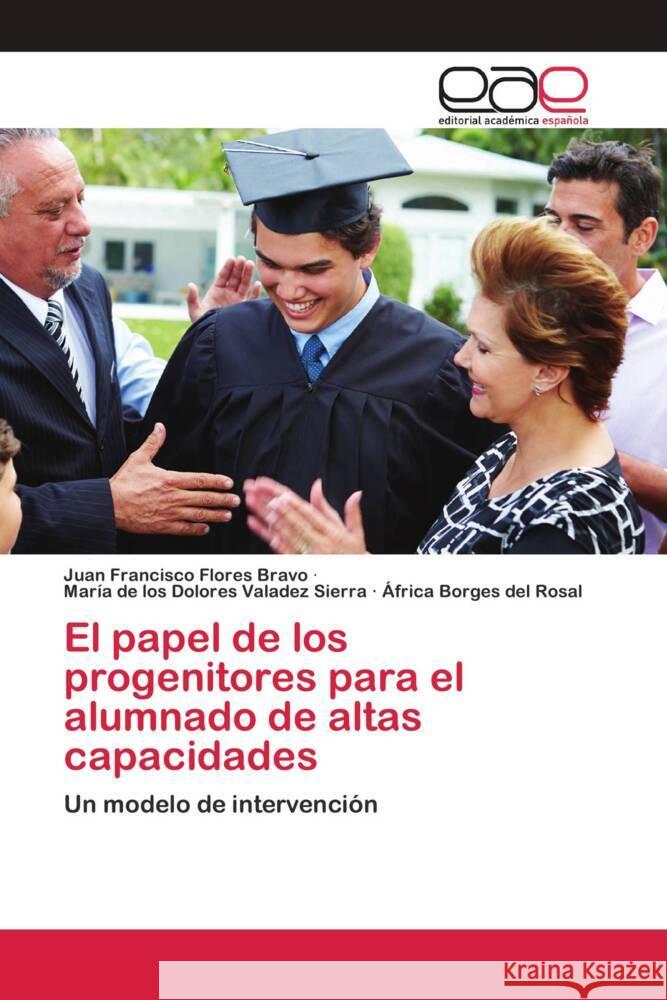 El papel de los progenitores para el alumnado de altas capacidades Flores Bravo, Juan Francisco, Valadez Sierra, María de los Dolores, Borges del Rosal, África 9786200418715 Editorial Académica Española - książka