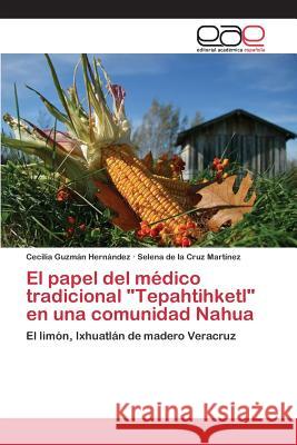 El papel del médico tradicional Tepahtihketl en una comunidad Nahua Guzmán Hernández Cecilia 9783659094491 Editorial Academica Espanola - książka