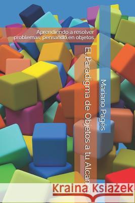 El Paradigma de Objetos a tu Alcance: Aprendiendo a resolver problemas, pensando en objetos Mariano Pages 9781071169629 Independently Published - książka