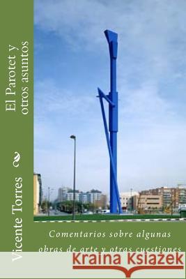 El Parotet y otros asuntos: Comentarios sobre algunas obras de arte y otras cuestiones Torres, Vicente 9781540441683 Createspace Independent Publishing Platform - książka