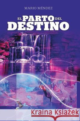 El parto del destino Mendez, Mario A. 9781493508716 Createspace - książka