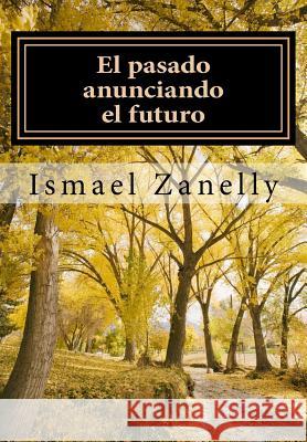 El pasado anunciando el futuro Zanelly, Ismael 9781500683344 Createspace - książka
