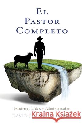 El Pastor Completo: Ministro, Líder, y Administrador David J Cantillo, PhD 9781662818097 Xulon Press - książka