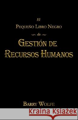 El Pequeno Libro Negro de Gestion de Recursos Humanos Barry Wolfe 9781530449279 Createspace Independent Publishing Platform - książka