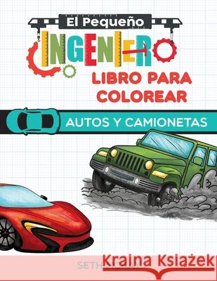 El Pequeño Ingeniero - Libro Para Colorear - Autos y Camionetas McKay, Seth 9781952016295 Creative Ideas Publishing - książka