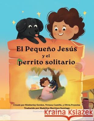 El Peque?o Jes?s y el Perrito Solitario (Little Jesus and the Lonely Puppy) Kimberley Gordon Viviana Camille Olivia Francine 9781964755007 Fancy Pants Publishing, LLC - książka