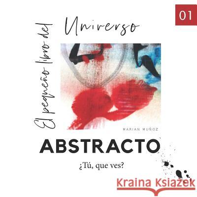 El pequeño libro del universo abstracto.: ¿Tú que ves? Marian Muñoz 9781792609497 Independently Published - książka