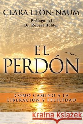 El Perdon: Como Camino a la Liberacion y Felicidad Clara Naum 9781545451939 Createspace Independent Publishing Platform - książka