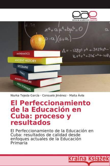 El Perfeccionamiento de la Educación en Cuba: proceso y resultados : El Perfeccionamiento de la Educación en Cuba: resultados de calidad desde enfoques actuales de la Educación Primaria Tejeda García, Niurka; Jiménez, Consuelo; Ávila, Maita 9786200049377 Editorial Académica Española - książka