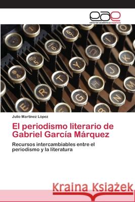 El periodismo literario de Gabriel García Márquez Martinez López, Julio 9783659076831 Editorial Academica Espanola - książka
