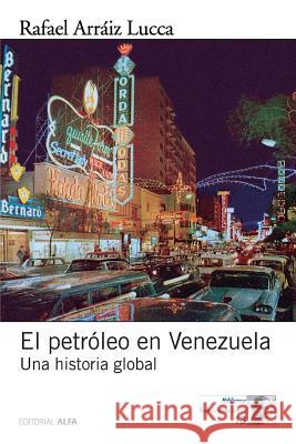El petróleo en Venezuela. Una historia global Arraiz Lucca, Rafael 9789803544065 Editorial Alfa - książka