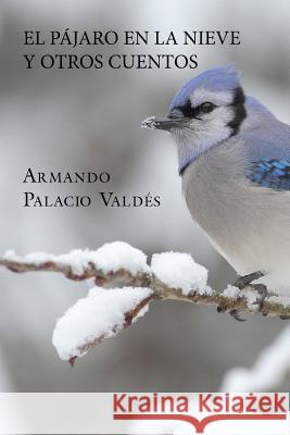 El pájaro en la nieve y otros cuentos Palacio Valdés, Armando 9781519354822 Createspace - książka