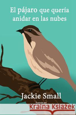 El pájaro que quería anidar en las nubes Small, Jackie 9781515077251 Createspace Independent Publishing Platform - książka