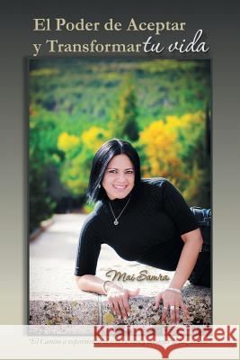 El Poder de Aceptar y Transformar Tu Vida: El Camino a Experimentar El Sentirse Bien y Conseguir La Paz Interior Samra, Mai 9781463364762 Palibrio - książka