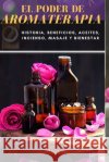 El Poder de Aromaterapia: Historia, Beneficios, Aceites Esenciales, Incienso, Masaje y Bienestar de Oliveira, Alexsandro 9798697929391 Independently Published