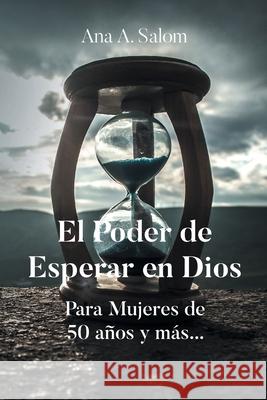 El Poder de Esperar en Dios: Para Mujeres de 50 a?os y m?s... Ana A. Salom 9781662498572 Page Publishing - książka