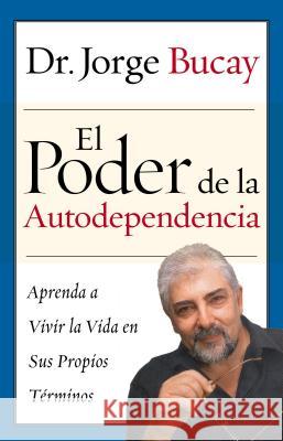 El Poder de la Autodependencia: Aprenda a Vivir La Vida En Sus Propios Terminos Bucay, Jorge 9780060563646 Rayo - książka