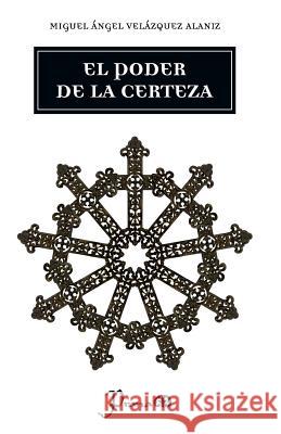 El poder de la certeza Velazquez Alaniz, Miguel Angel 9781539791690 Createspace Independent Publishing Platform - książka