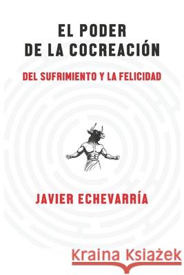El poder de la cocreación: del sufrimiento y la felicidad Echevarría Escribens, Javier 9798748400343 Independently published - książka