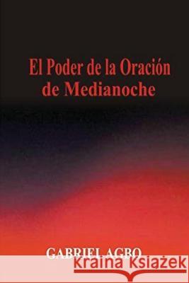 El Poder de la Oración de Medianoche Agbo, Gabriel 9781539845782 Createspace Independent Publishing Platform - książka