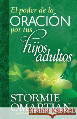El Poder de la Oración Por Tus Hijos Adultos = The Power of Praying for Your Adult Children Omartian, Stormie 9780789917843 Editorial Unilit - książka
