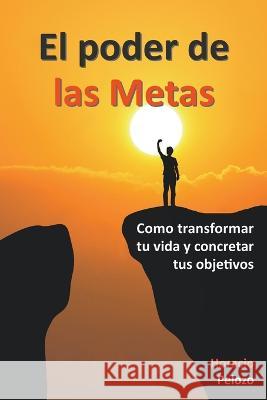 El poder de las Metas: como transformar tu vida y concretar tus objetivos Horacio Pelozo   9798215613818 Horacio Pelozo - książka