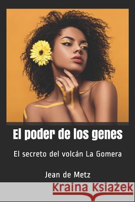 El poder de los genes: El secreto del volcán La Gomera de Metz, Jean 9781983216114 Independently Published - książka