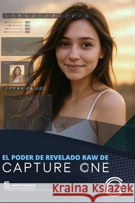El Poder de Revelado Raw de Capture One: La ventaja de disparar en RAW. Ernesto Martinez 9798465147972 Independently Published - książka