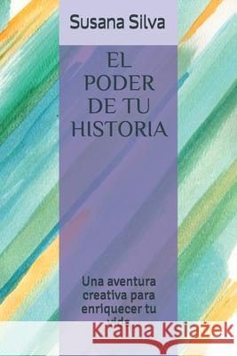 El poder de tu historia: Una aventura creativa para enriquecer tu vida Susana Silv 9781694794246 Independently Published - książka