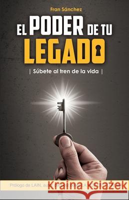 El Poder de Tu Legado: Súbete al tren de la vida Sánchez, Fran 9788418489709 Fran Sanchez - książka