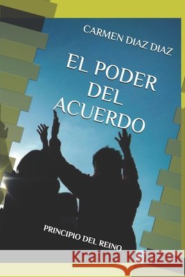 El Poder del Acuerdo: Principio del Reino Diaz Diaz, Carmen D. 9798637002795 Independently Published - książka