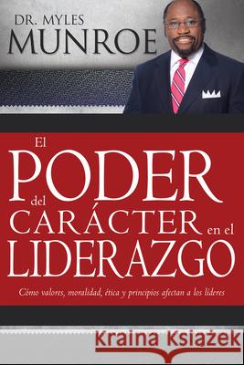 El Poder del Carácter En El Liderazgo: Como Valores, Moralidad, Etica Y Principios Afectan a Los Lideres Munroe, Myles 9781603749701 Whitaker House - książka