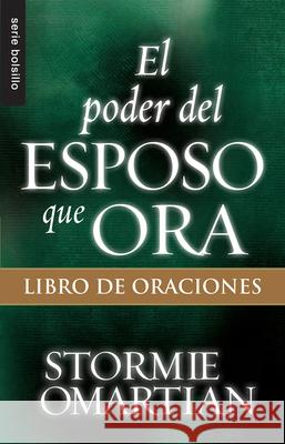 El Poder del Esposo Que Ora: Libro de Oraciones - Serie Favoritos Omartian, Stormie 9780789920980 Unilit - książka