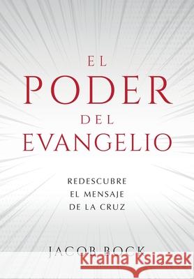 El Poder del Evangelio: Redescubre el mensaje de la Cruz Bock, Jacob F. 9781734669817 Ontheredbox - książka