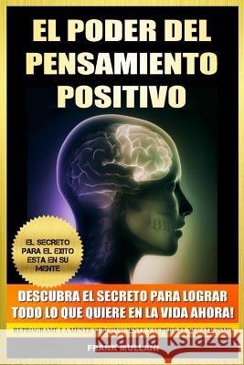 El Poder del Pensamiento Positivo: Descubra el Secreto Para Lograr Todo lo que Quiere en La Vida Ahora - El Secreto Para el Exito Esta en Su Mente Mullani, Frank 9781494309534 Createspace - książka