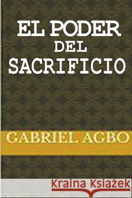 El Poder del Sacrificio Gabriel Agbo Martha Mauri 9781982062194 Createspace Independent Publishing Platform - książka