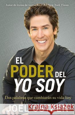 El Poder del Yo Soy: DOS Palabras Que Cambiarán Su Vida Hoy Osteen, Joel 9781609418328 Faithwords - książka