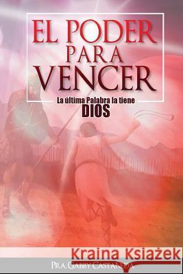 El Poder para Vencer: La última palabra la tiene Dios Castaneda, Gabby 9781530909674 Createspace Independent Publishing Platform - książka